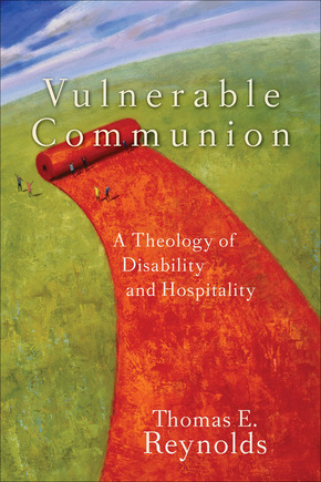 "Vulnerable Communion: A Theology of Disability and Hospitality" byThomas E. Reynolds (Brazos Press, 2008)