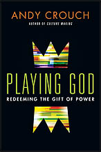 Playing God: Redeeming the Gift of Power by Andy Crouch (InterVarsity Press, 2013). Click here for a study guide byÂ Andy Le Peau, Crouch's editor.