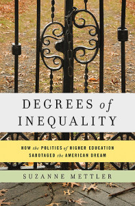 Degrees of Inequality: How the Politics of Higher Education Sabotaged the American Dream By Suzanne Mettler (Basic Books, 2014).