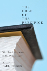 The Edge of the Precipice: Why Read Literature in the Digital Age? edited by Paul Socken (McGill Queens University Press, 2013).