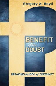 Benefit of the Doubt: Breaking the Idol of Certainty. Gregory A. Boyd (Baker Press, 2013).