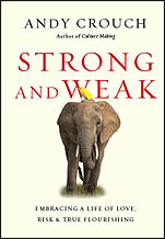 Strong and Weak: Embracing a Life of Love, Risk and True Flourishing by Andy Crouch. InterVarsity Press, 2016.