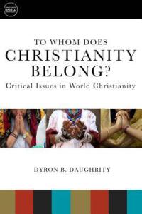 To Whom Does Christianity Belong?, Dyron B. Daughrity. Minneapolis: Fortress Press, 2015.