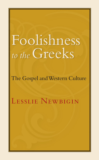 Foolishness to the Greeks The Gospel and Western Culture. Lesslie Newbigin (Eerdmans, 1988).