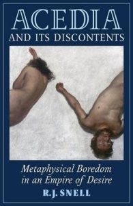 Acedia and Its Discontents: Metaphysical Boredom in an Empire ofâ€‰Desire. R. J. Snell. Kettering, OH: Angelico Press, 2015.