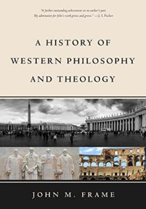 A History of Western Philosophy and Theology by John Frame (Phillipsburg, NJ: Puritan and Reformed Publishing Company, 2015).