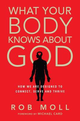 What Your Body Knows About God: How We Are Designed to Connect, Serve and Thrive Rob Moll (Downers Grove, IL: InterVarsity Press, 2014).