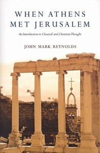 When Athens Met Jerusalem. John Mark Reynolds (Downers Grove, IL: InterVarsity Press, 2009).