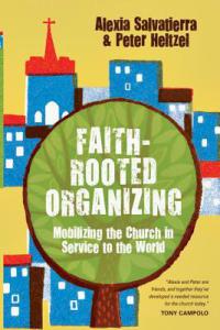 Faith-Rooted Organizing: Mobilizing the Church in Service to the World. Rev. Alexia Salvatierra and Peter Heltzel (Downers Grove, IL: InterVarsity Press, 2014).