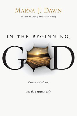 In The Beginning, GOD: Creation, Culture, and the Spiritual Life, Marva J. Dawn. Downers Grove, IL: InterVarsity Press, 2009.