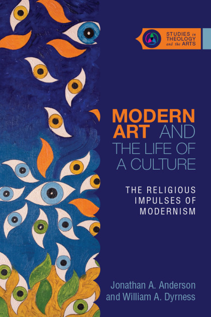 Modern Art and the Life of a Culture, Jonathan A. Anderson and William A. Dyrness. Downers Grove, IL: InterVarsity Press, 2016.