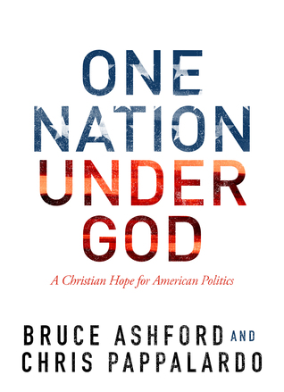 One Nation Under God: A Christian Hope for American Politics, Bruce Ashford and Chris Pappalardo (Nashville, TN: B & H Academic, 2015).